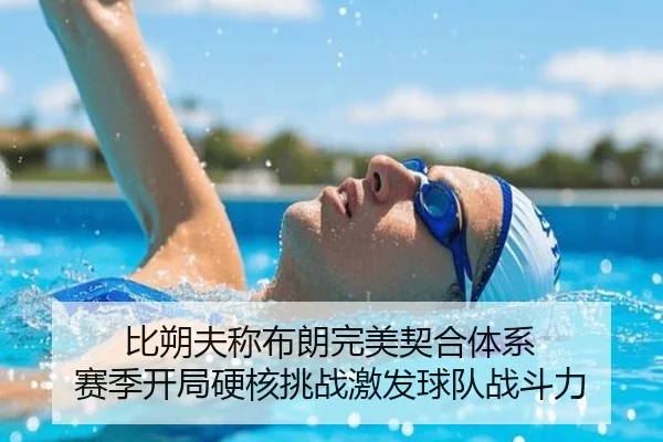 比朔夫称布朗完美契合体系 赛季开局硬核挑战激发球队战斗力